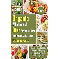 Organic Alkaline Ash Diet for Weight Loss, Anti-Ageing and Against Osteoporosis: Simple Eating Right to Mitigate the Ageing Process, Overweight, And Osteoporosis Organic Alkaline Ash Diet for Weight Loss, Anti-Ageing and Against Osteoporosis: Simple Eating Right to Mitigate the Ageing Process, Overweight, And Osteoporosis Kindle Paperback