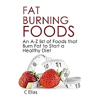 Fat Burning Foods - An A-Z list of Foods that Burn Fat to Start a Healthy Diet Fat Burning Foods - An A-Z list of Foods that Burn Fat to Start a Healthy Diet Kindle Paperback