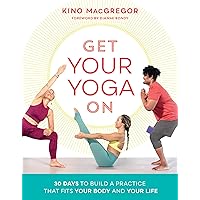 Get Your Yoga On: 30 Days to Build a Practice That Fits Your Body and Your Life Get Your Yoga On: 30 Days to Build a Practice That Fits Your Body and Your Life Paperback Kindle