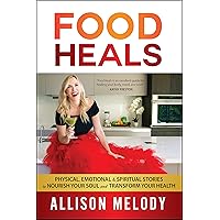 Food Heals: Physical, Emotional & Spiritual Stories to Nourish Your Soul and Transform Your Health Food Heals: Physical, Emotional & Spiritual Stories to Nourish Your Soul and Transform Your Health Kindle Paperback