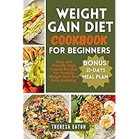 WEIGHT GAIN DIET COOKBOOK FOR BEGINNERS: Easy and Friendly High Calorie Recipes For Healthy Weight Gain And Body Building WEIGHT GAIN DIET COOKBOOK FOR BEGINNERS: Easy and Friendly High Calorie Recipes For Healthy Weight Gain And Body Building Kindle Paperback