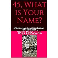 45, What is Your Name?: A Memoir of growing up in the Brooklyn Home for Children 45, What is Your Name?: A Memoir of growing up in the Brooklyn Home for Children Kindle Paperback