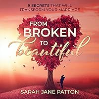 From Broken to Beautiful: 9 Secrets That Will Transform Your Marriage From Broken to Beautiful: 9 Secrets That Will Transform Your Marriage Audible Audiobook Kindle Paperback
