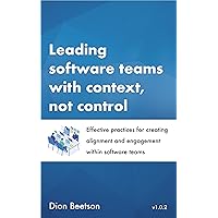 Leading software teams with context, not control: Effective practices for creating alignment and engagement within software teams