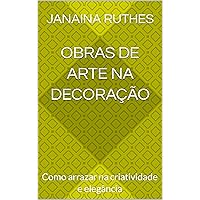 Obras de Arte na Decoração: Como arrazar na criatividade e elegância (Portuguese Edition)