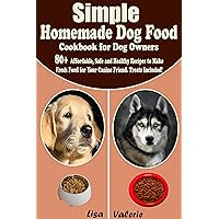 Simple Homemade Dog Food Cookbook for Dog Owners: 80+ Affordable, Safe and Healthy Recipes to Make Fresh Food for Your Canine friend. Treats Included! Simple Homemade Dog Food Cookbook for Dog Owners: 80+ Affordable, Safe and Healthy Recipes to Make Fresh Food for Your Canine friend. Treats Included! Kindle Hardcover Paperback