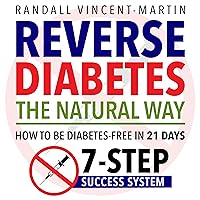 Reverse Diabetes: The Natural Way: How to Be Diabetes Free in 21 Days: 7-Step Success System Reverse Diabetes: The Natural Way: How to Be Diabetes Free in 21 Days: 7-Step Success System Audible Audiobook Kindle
