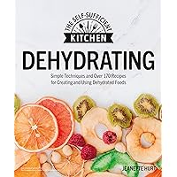 Dehydrating: Simple Techniques and Over 170 Recipes for Creating and Using Dehydrated Foods (The Self-Sufficient Kitchen) Dehydrating: Simple Techniques and Over 170 Recipes for Creating and Using Dehydrated Foods (The Self-Sufficient Kitchen) Paperback Kindle