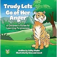 Trudy Lets Go of Her Anger: A Children's Guide to Learning Forgiveness (The Adventures of Gus and Pasha Book 5) Trudy Lets Go of Her Anger: A Children's Guide to Learning Forgiveness (The Adventures of Gus and Pasha Book 5) Hardcover Kindle Paperback
