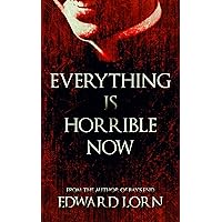 Everything is Horrible Now: A Novel of Cosmic Horror Everything is Horrible Now: A Novel of Cosmic Horror Kindle Paperback
