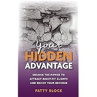 Your Hidden Advantage: Unlock the Power to Attract Right-fit Clients and Boost Your Revenue Your Hidden Advantage: Unlock the Power to Attract Right-fit Clients and Boost Your Revenue Kindle Paperback