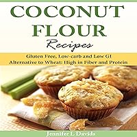 Coconut Flour Recipes: Gluten Free, Low-Carb, and Low GI Alternative to Wheat: High in Fiber and Protein Coconut Flour Recipes: Gluten Free, Low-Carb, and Low GI Alternative to Wheat: High in Fiber and Protein Paperback Audible Audiobook