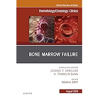 Bone Marrow Failure, An Issue of Hematology/Oncology Clinics of North America (The Clinics: Internal Medicine Book 32) Bone Marrow Failure, An Issue of Hematology/Oncology Clinics of North America (The Clinics: Internal Medicine Book 32) Kindle Hardcover