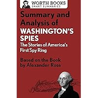 Summary and Analysis of Washington's Spies: The Story of America's First Spy Ring: Based on the Book by Alexander Rose (Smart Summaries) Summary and Analysis of Washington's Spies: The Story of America's First Spy Ring: Based on the Book by Alexander Rose (Smart Summaries) Kindle