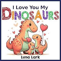 I Love My Dinosaurs: Children's Book About Emotions and Feelings, Kids Ages 3-5 I Love My Dinosaurs: Children's Book About Emotions and Feelings, Kids Ages 3-5 Kindle Paperback