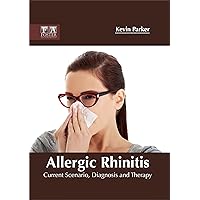 Allergic Rhinitis: Current Scenario, Diagnosis and Therapy Allergic Rhinitis: Current Scenario, Diagnosis and Therapy Hardcover