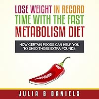 Lose Weight In Record Time With the Fast Metabolism Diet: How Certain Foods Can Help You To Shed Those Extra Pounds Lose Weight In Record Time With the Fast Metabolism Diet: How Certain Foods Can Help You To Shed Those Extra Pounds Audible Audiobook Paperback