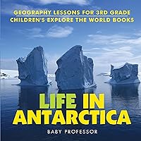 Life in Antarctica - Geography Lessons for 3rd Grade: Children's Explore the World Books Life in Antarctica - Geography Lessons for 3rd Grade: Children's Explore the World Books Audible Audiobook Kindle Paperback