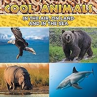 Cool Animals: In The Air, On Land and In The Sea Cool Animals: In The Air, On Land and In The Sea Paperback Kindle