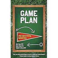 Game Plan: A Man's Guide to Achieving Emotional Fitness Game Plan: A Man's Guide to Achieving Emotional Fitness Paperback Kindle