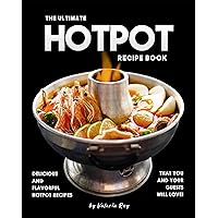 The Ultimate Hotpot Recipe Book: Delicious and Flavorful Hotpot Recipes That You and Your Guests Will Love! The Ultimate Hotpot Recipe Book: Delicious and Flavorful Hotpot Recipes That You and Your Guests Will Love! Kindle Paperback