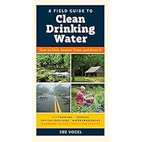A Field Guide to Clean Drinking Water: How to Find, Assess, Treat, and Store It A Field Guide to Clean Drinking Water: How to Find, Assess, Treat, and Store It Paperback Kindle