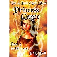 I'm A Little More Than Princess Cayce: to kill a god (The Broken Throne Book 5) I'm A Little More Than Princess Cayce: to kill a god (The Broken Throne Book 5) Kindle Hardcover Paperback