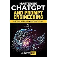 Mastering ChatGPT and Prompt Engineering: From Beginner to Expert, Unlock the Full Potential of AI: Comprehensive guide to master AI Content Generation ... the Power of ChatGPT for Success) Mastering ChatGPT and Prompt Engineering: From Beginner to Expert, Unlock the Full Potential of AI: Comprehensive guide to master AI Content Generation ... the Power of ChatGPT for Success) Kindle Paperback Hardcover