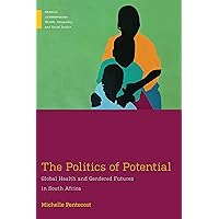 The Politics of Potential: Global Health and Gendered Futures in South Africa (Medical Anthropology) The Politics of Potential: Global Health and Gendered Futures in South Africa (Medical Anthropology) Paperback Hardcover