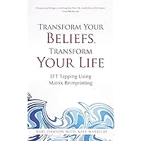 Transform Your Beliefs, Transform Your Life: EFT Tapping Using Matrix Reimprinting Transform Your Beliefs, Transform Your Life: EFT Tapping Using Matrix Reimprinting Kindle Paperback