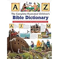 The Complete Illustrated Children's Bible Dictionary: Awesome A-to-Z Definitions to Help You Understand God's Word (The Complete Illustrated Children’s Bible Library)
