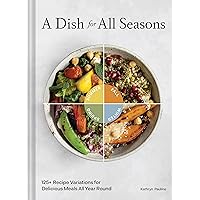 A Dish for All Seasons: 125+ Recipe Variations for Delicious Meals All Year Round A Dish for All Seasons: 125+ Recipe Variations for Delicious Meals All Year Round Hardcover Kindle