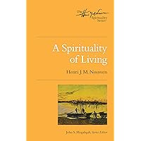 A Spirituality of Living: The Henri Nouwen Spirituality Series A Spirituality of Living: The Henri Nouwen Spirituality Series Paperback Kindle