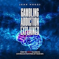 Gambling Addiction Explained: How to Stop Gambling and Regain Control of Your Life Gambling Addiction Explained: How to Stop Gambling and Regain Control of Your Life Audible Audiobook Paperback Kindle