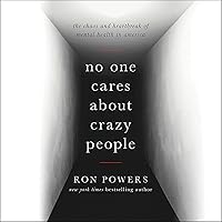 No One Cares About Crazy People: The Chaos and Heartbreak of Mental Health in America No One Cares About Crazy People: The Chaos and Heartbreak of Mental Health in America Audible Audiobook Paperback Kindle Hardcover Audio CD