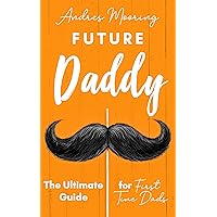 Future Daddy The Ultimate Guide For First Time Dads
