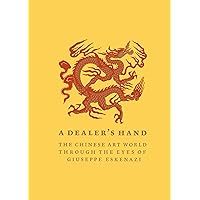A Dealer's Hand: The Chinese Art World through the Eyes of Giuseppe Eskenazi A Dealer's Hand: The Chinese Art World through the Eyes of Giuseppe Eskenazi Hardcover