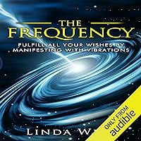 The Frequency: Fulfill All Your Wishes by Manifesting with Vibrations: Use the Law of Attraction and Amazing Manifestation Strategies to Attract the Life You Want, Book 1 The Frequency: Fulfill All Your Wishes by Manifesting with Vibrations: Use the Law of Attraction and Amazing Manifestation Strategies to Attract the Life You Want, Book 1 Audible Audiobook Kindle Paperback