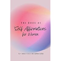 The Book of Self Affirmations for Women: 72+ Daily Self Affirmations, Self Love Book of Affirmations: Self Affirmation Book Women The Book of Self Affirmations for Women: 72+ Daily Self Affirmations, Self Love Book of Affirmations: Self Affirmation Book Women Kindle Paperback
