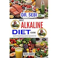 DR. SEBI SIMPLE ALKALINE DIET GUIDE : Dr. Sebi's Alkaline Approach to Wellness, Embracing Nature's Balance Through Plant-Based Nutrition, Detoxification, ... (Dr. Sebi Healing Books for All Diseases) DR. SEBI SIMPLE ALKALINE DIET GUIDE : Dr. Sebi's Alkaline Approach to Wellness, Embracing Nature's Balance Through Plant-Based Nutrition, Detoxification, ... (Dr. Sebi Healing Books for All Diseases) Kindle Paperback