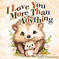 I Love You More Than Anything: Children's Book About Emotions and Feelings, Toddlers, Preschool Kids I Love You More Than Anything: Children's Book About Emotions and Feelings, Toddlers, Preschool Kids Kindle Paperback