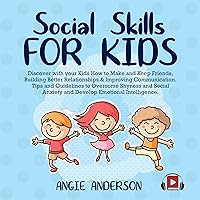 Social Skills for Kids: Discover with Your Kids How to Make and Keep Friends, Building Better Relationships & Improving Communication: Tips and Guidelines to Overcome Shyness and Social Anxiety Social Skills for Kids: Discover with Your Kids How to Make and Keep Friends, Building Better Relationships & Improving Communication: Tips and Guidelines to Overcome Shyness and Social Anxiety Audible Audiobook