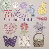 75 Lace Crochet Motifs: Traditional Designs with a Contemporary Twist, for Clothing, Accessories, and Homeware (Knit & Crochet) 75 Lace Crochet Motifs: Traditional Designs with a Contemporary Twist, for Clothing, Accessories, and Homeware (Knit & Crochet) Paperback