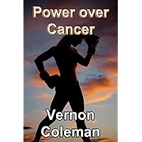 Power over Cancer: Discover how to slash your cancer risk by up to 80 per cent Power over Cancer: Discover how to slash your cancer risk by up to 80 per cent Kindle