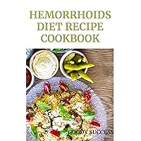 Hemorrhoids Diet Recipe Cookbook: The ultimate guide on how to cook, for one, cooking for two, for vegetarians, meal plan with recipes and preparation method explained Hemorrhoids Diet Recipe Cookbook: The ultimate guide on how to cook, for one, cooking for two, for vegetarians, meal plan with recipes and preparation method explained Kindle Hardcover Paperback