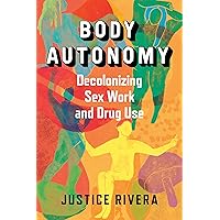 Body Autonomy: Decolonizing Sex Work and Drug Use Body Autonomy: Decolonizing Sex Work and Drug Use Paperback Kindle