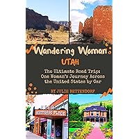 Wandering Woman Utah: The Ultimate Road Trip: One Woman’s Journey Across the United States by Car Wandering Woman Utah: The Ultimate Road Trip: One Woman’s Journey Across the United States by Car Kindle Paperback