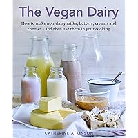 The Vegan Dairy: How to Make Your Own Non-dairy Milks, Butters, Ice Creams and Cheeses - and Use Them in Delectable Desserts, Bakes and Cakes The Vegan Dairy: How to Make Your Own Non-dairy Milks, Butters, Ice Creams and Cheeses - and Use Them in Delectable Desserts, Bakes and Cakes Hardcover