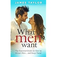 What Men Want: The Essential Guide on How to Attract Men ... and Keep Them! (Dating advice for women on how to get a boyfriend and find a husband) What Men Want: The Essential Guide on How to Attract Men ... and Keep Them! (Dating advice for women on how to get a boyfriend and find a husband) Kindle