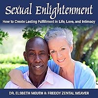 Sexual Enlightenment: How to Create Lasting Fulfillment in Life, Love and Intimacy Sexual Enlightenment: How to Create Lasting Fulfillment in Life, Love and Intimacy Audible Audiobook Kindle Paperback